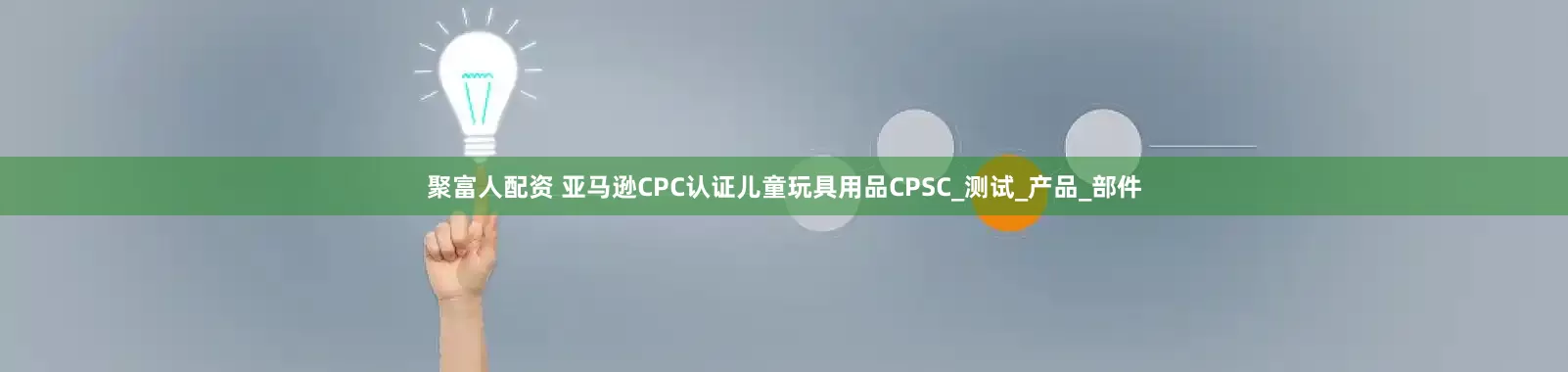 聚富人配资 亚马逊CPC认证儿童玩具用品CPSC_测试_产品_部件